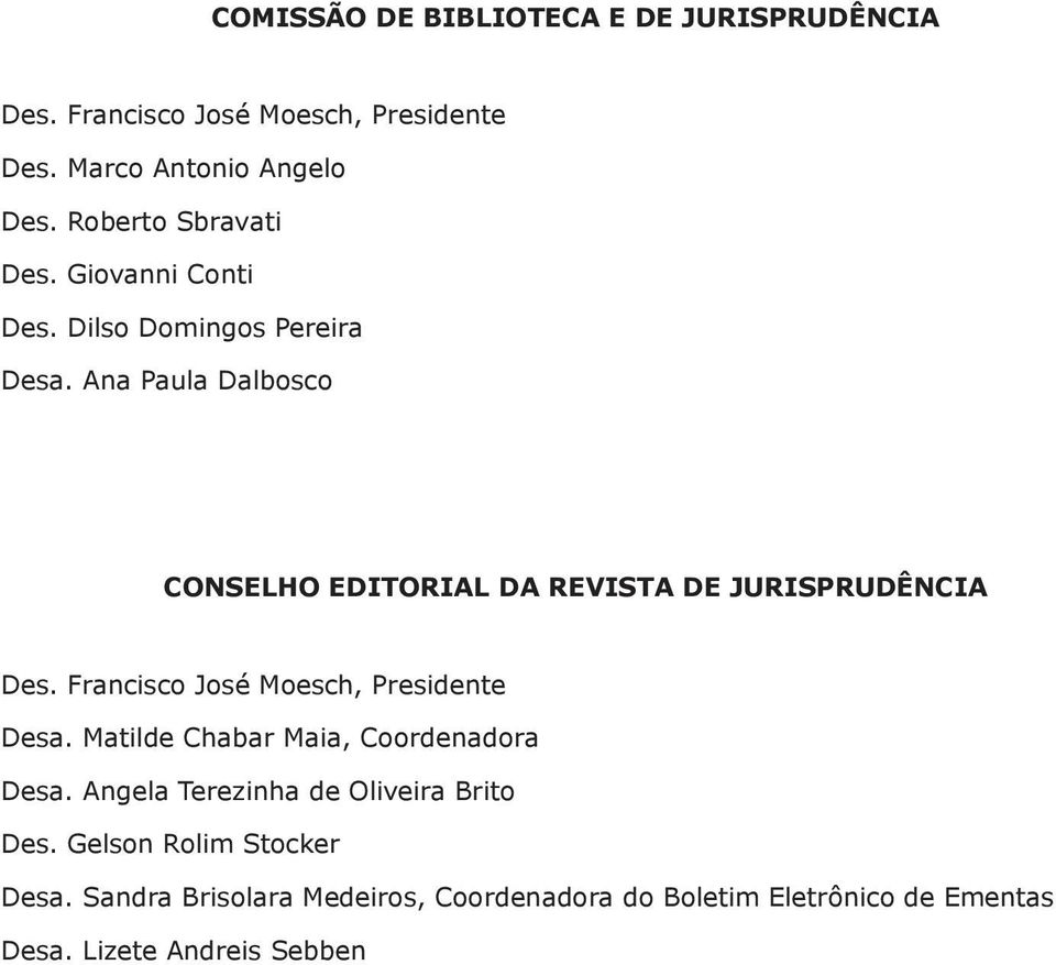 Ana Paula Dalbosco CONSELHO EDITORIAL DA REVISTA DE JURISPRUDÊNCIA Des. Francisco José Moesch, Presidente Desa.