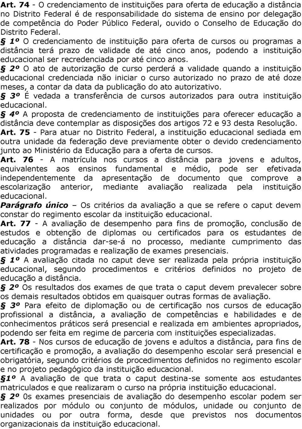 1º O credenciamento de instituição para oferta de cursos ou programas a distância terá prazo de validade de até cinco anos, podendo a instituição educacional ser recredenciada por até cinco anos.