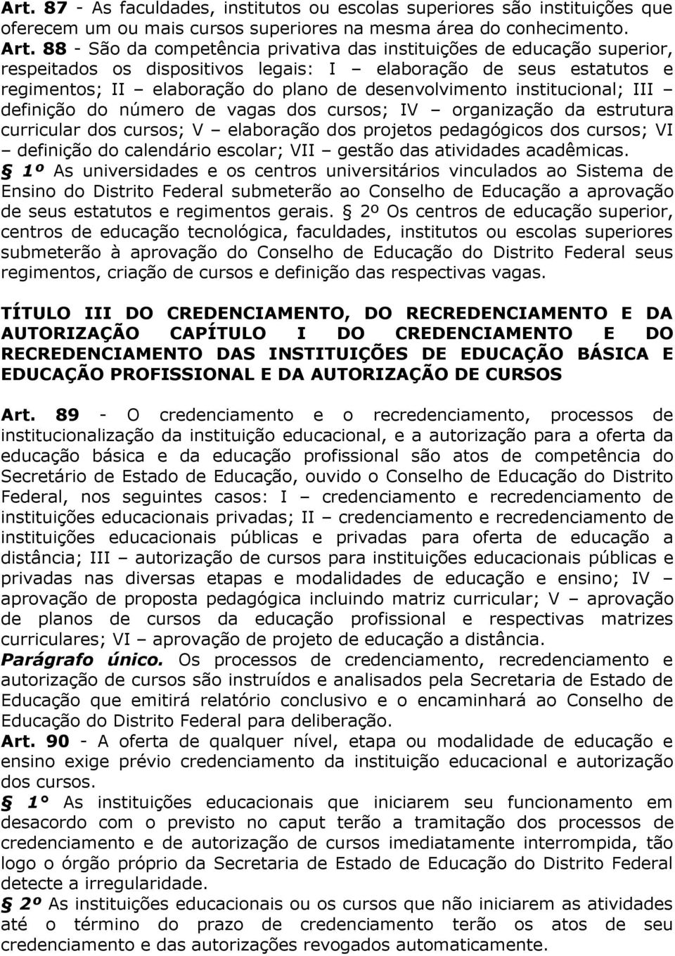 institucional; III definição do número de vagas dos cursos; IV organização da estrutura curricular dos cursos; V elaboração dos projetos pedagógicos dos cursos; VI definição do calendário escolar;