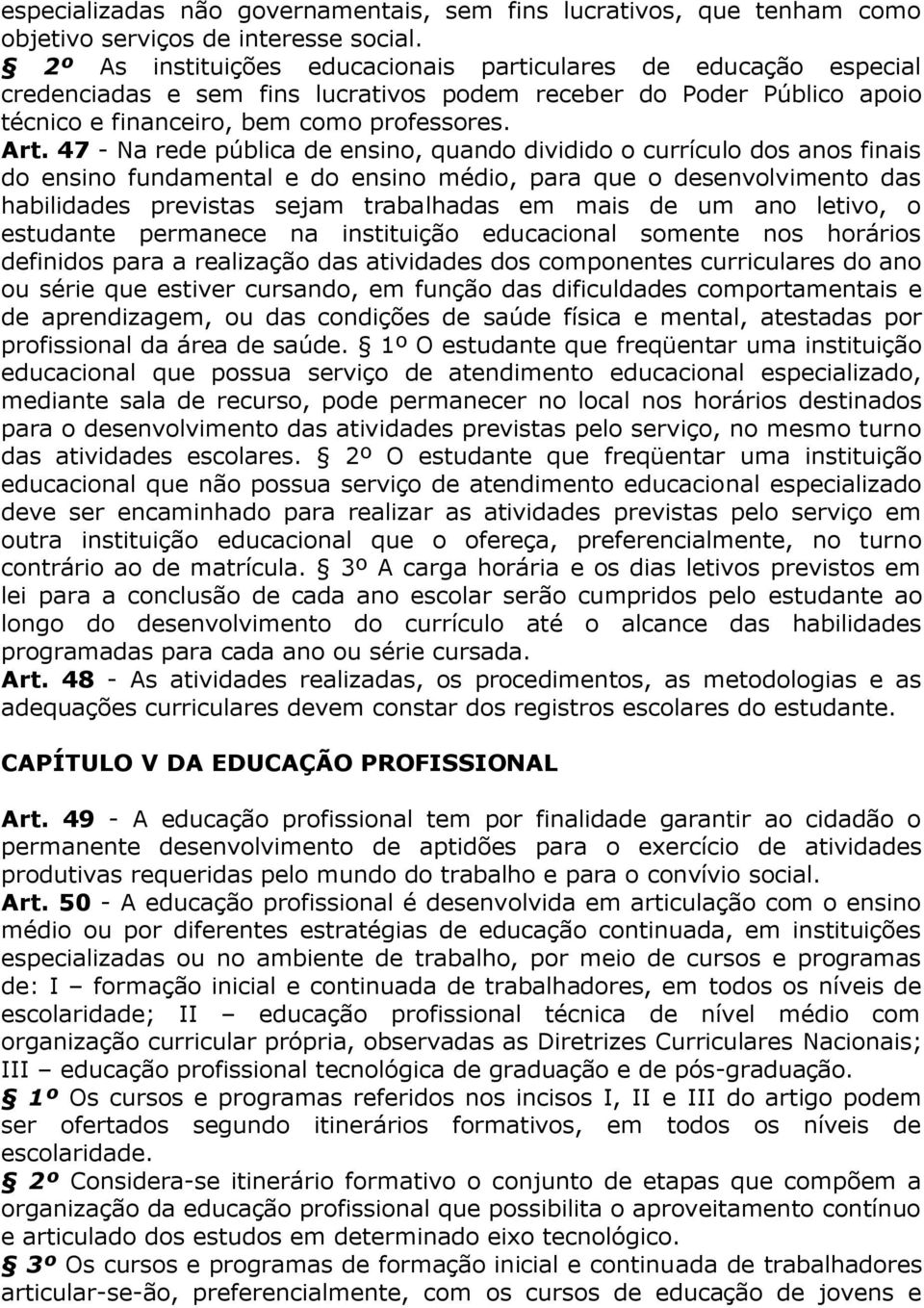 47 - Na rede pública de ensino, quando dividido o currículo dos anos finais do ensino fundamental e do ensino médio, para que o desenvolvimento das habilidades previstas sejam trabalhadas em mais de