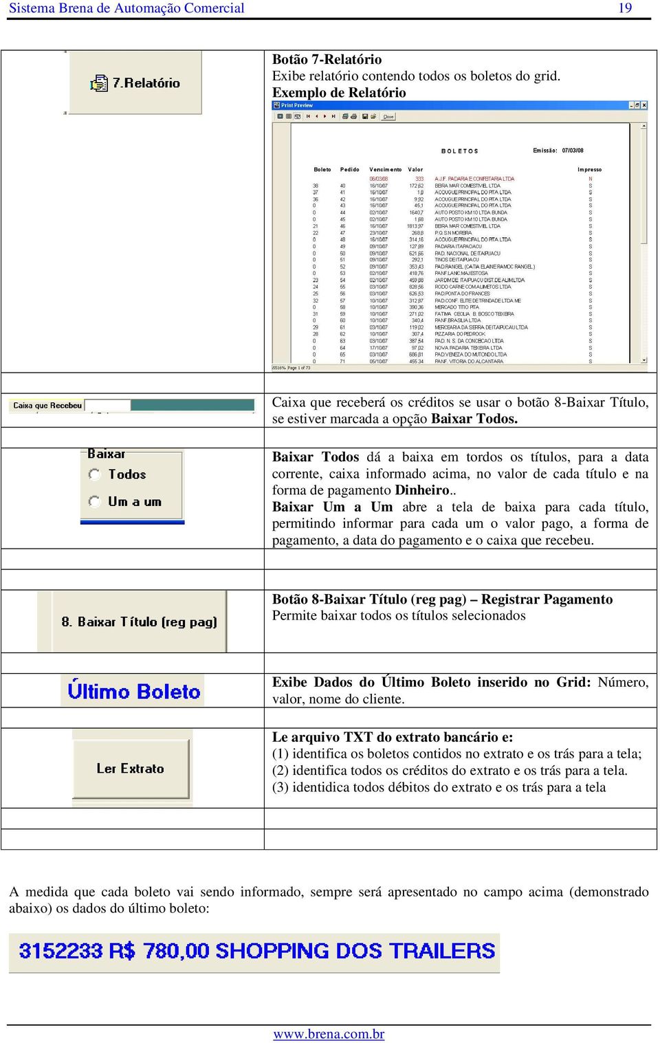 Baixar Todos dá a baixa em tordos os títulos, para a data corrente, caixa informado acima, no valor de cada título e na forma de pagamento Dinheiro.