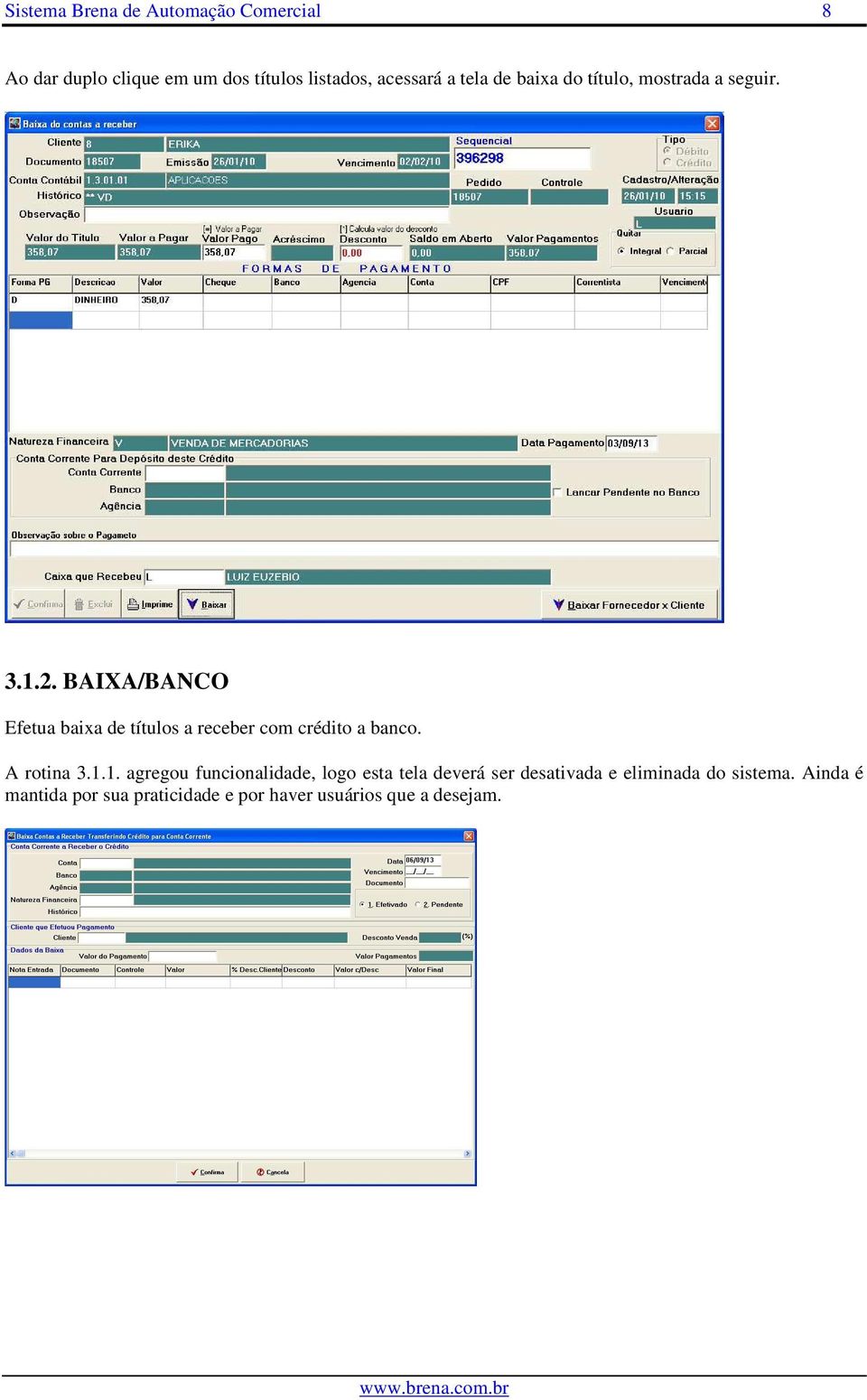 BAIXA/BANCO Efetua baixa de títulos a receber com crédito a banco. A rotina 3.1.