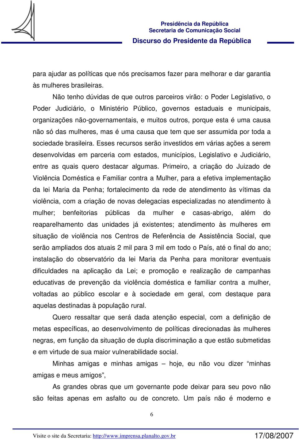 porque esta é uma causa não só das mulheres, mas é uma causa que tem que ser assumida por toda a sociedade brasileira.