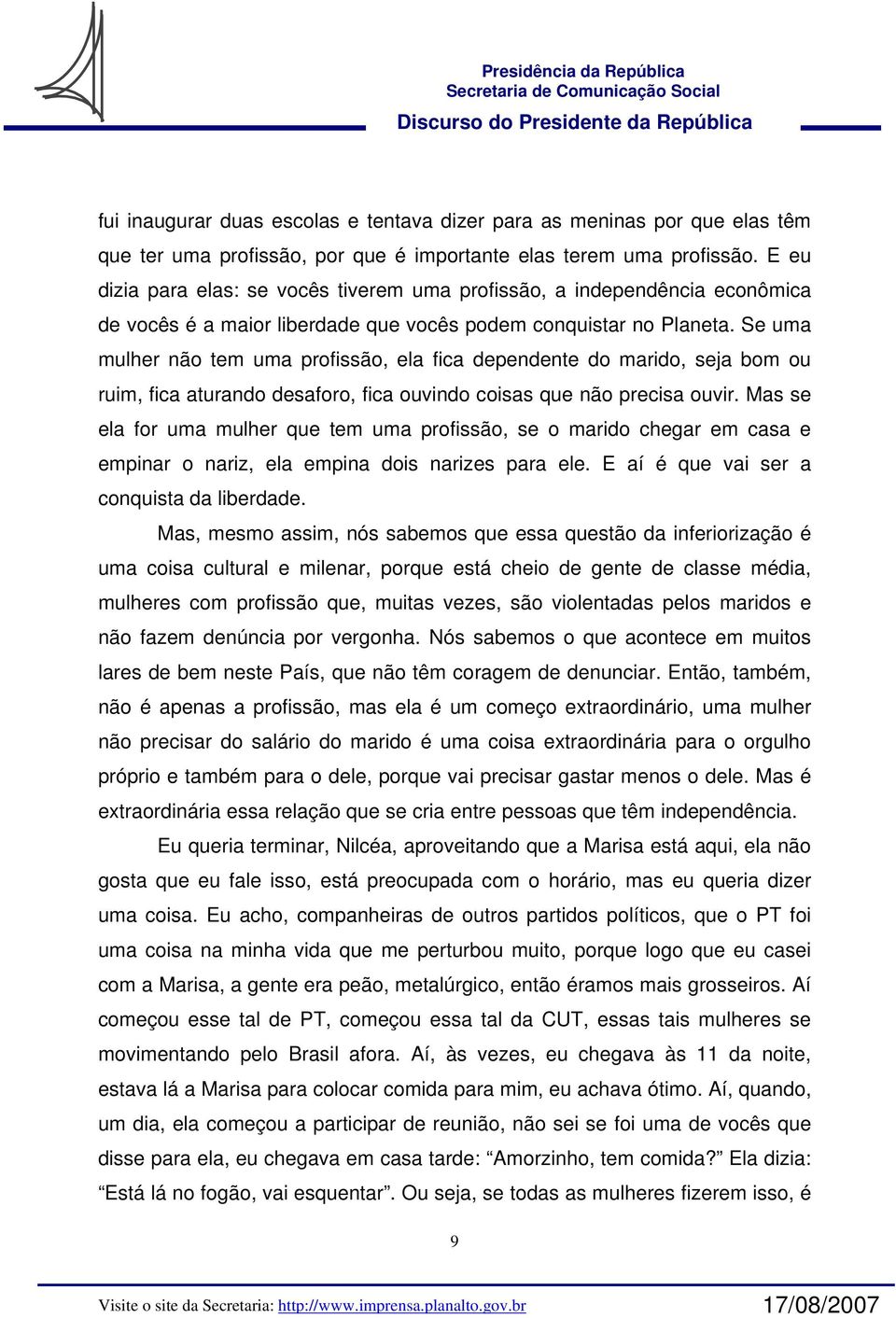 Se uma mulher não tem uma profissão, ela fica dependente do marido, seja bom ou ruim, fica aturando desaforo, fica ouvindo coisas que não precisa ouvir.