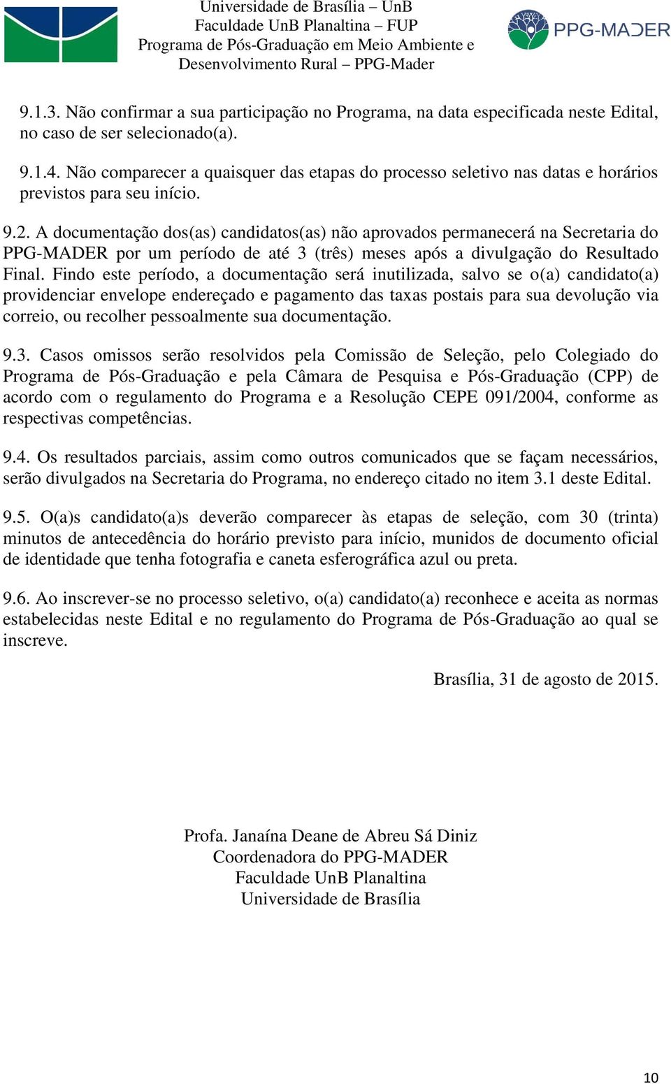 A documentação dos(as) candidatos(as) não aprovados permanecerá na Secretaria do PPG-MADER por um período de até 3 (três) meses após a divulgação do Resultado Final.