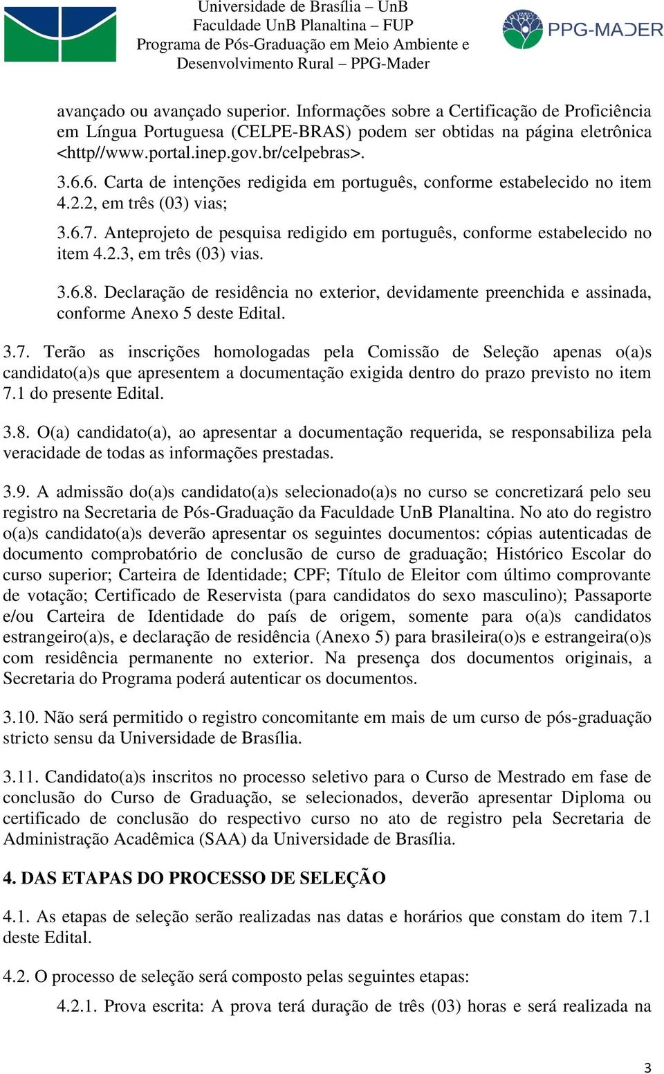 3.6.8. Declaração de residência no exterior, devidamente preenchida e assinada, conforme Anexo 5 deste Edital. 3.7.