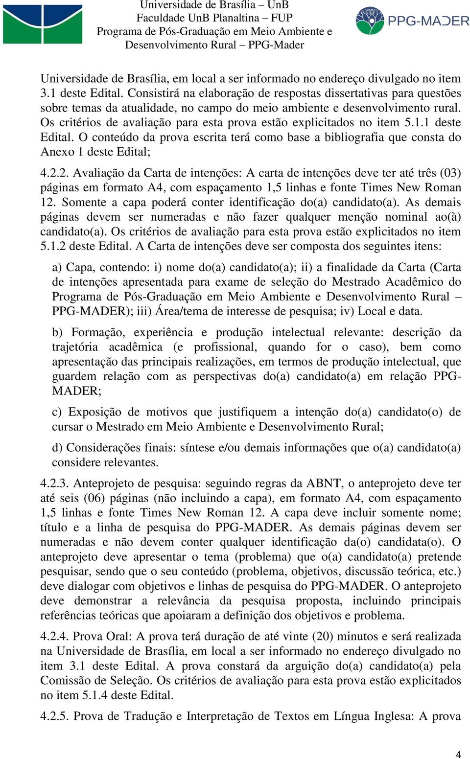 Os critérios de avaliação para esta prova estão explicitados no item 5.1.1 deste Edital. O conteúdo da prova escrita terá como base a bibliografia que consta do Anexo 1 deste Edital; 4.2.