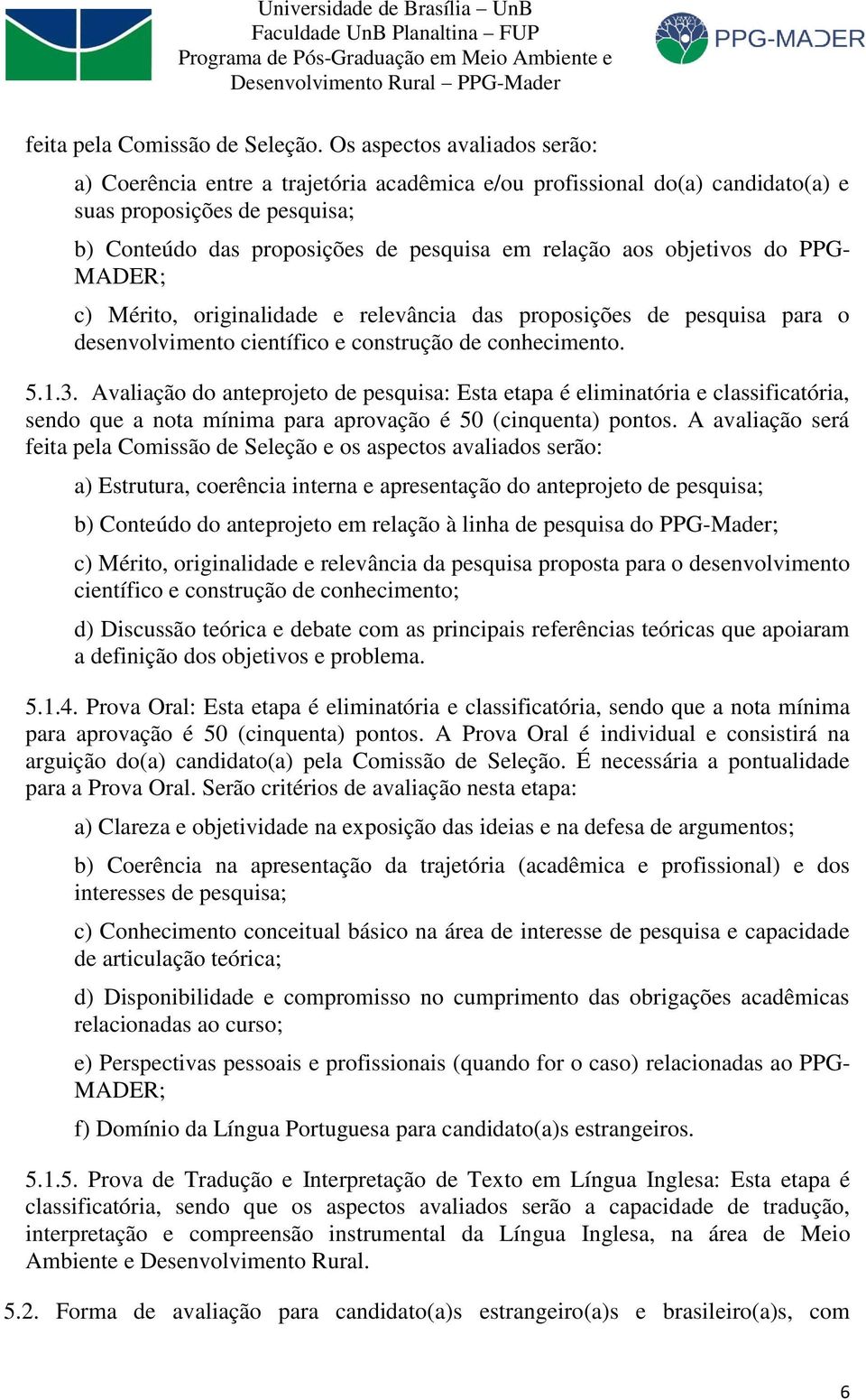 objetivos do PPG- MADER; c) Mérito, originalidade e relevância das proposições de pesquisa para o desenvolvimento científico e construção de conhecimento. 5.1.3.