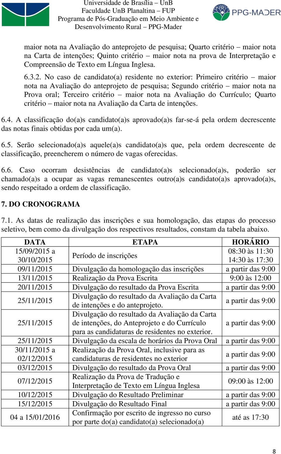 Avaliação do Currículo; Quarto critério maior nota na Avaliação da Carta de intenções. 6.4.