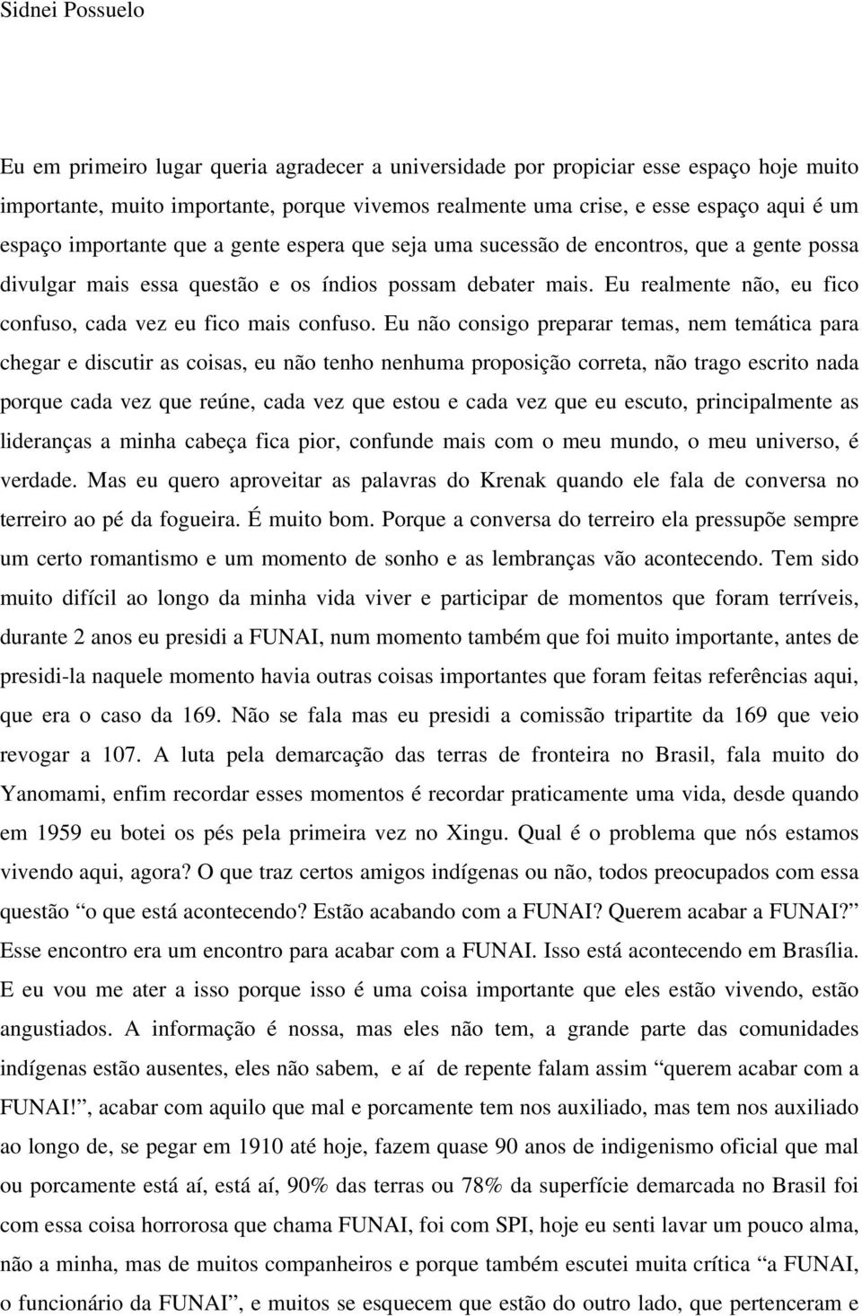 Eu realmente não, eu fico confuso, cada vez eu fico mais confuso.