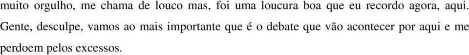 Gente, desculpe, vamos ao mais importante que é o