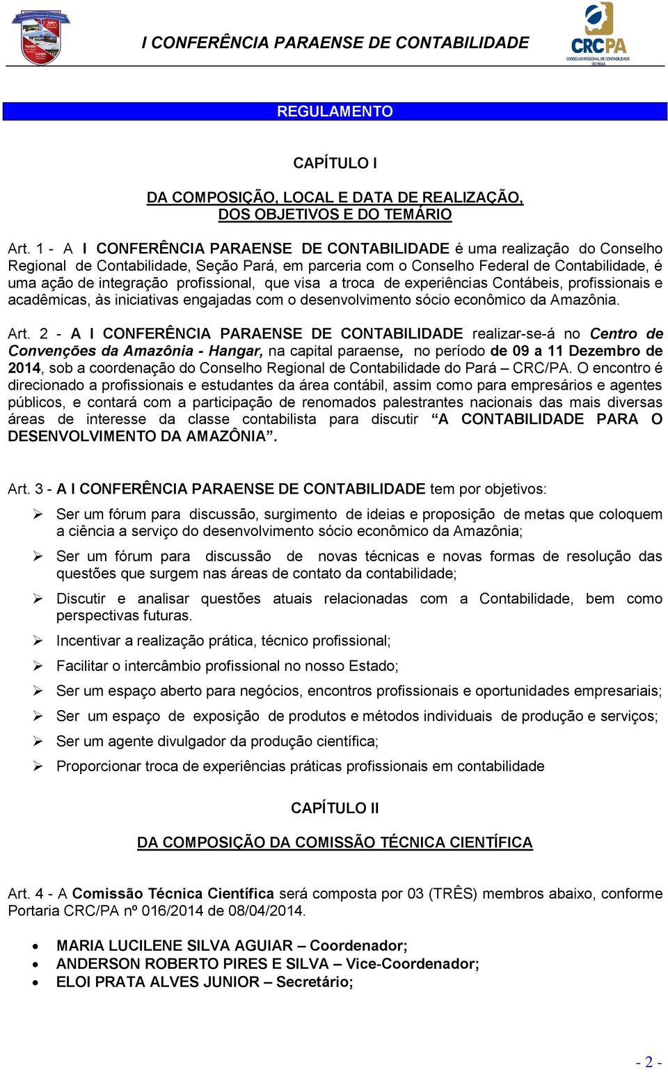 profissional, que visa a troca de experiências Contábeis, profissionais e acadêmicas, às iniciativas engajadas com o desenvolvimento sócio econômico da Amazônia. Art.