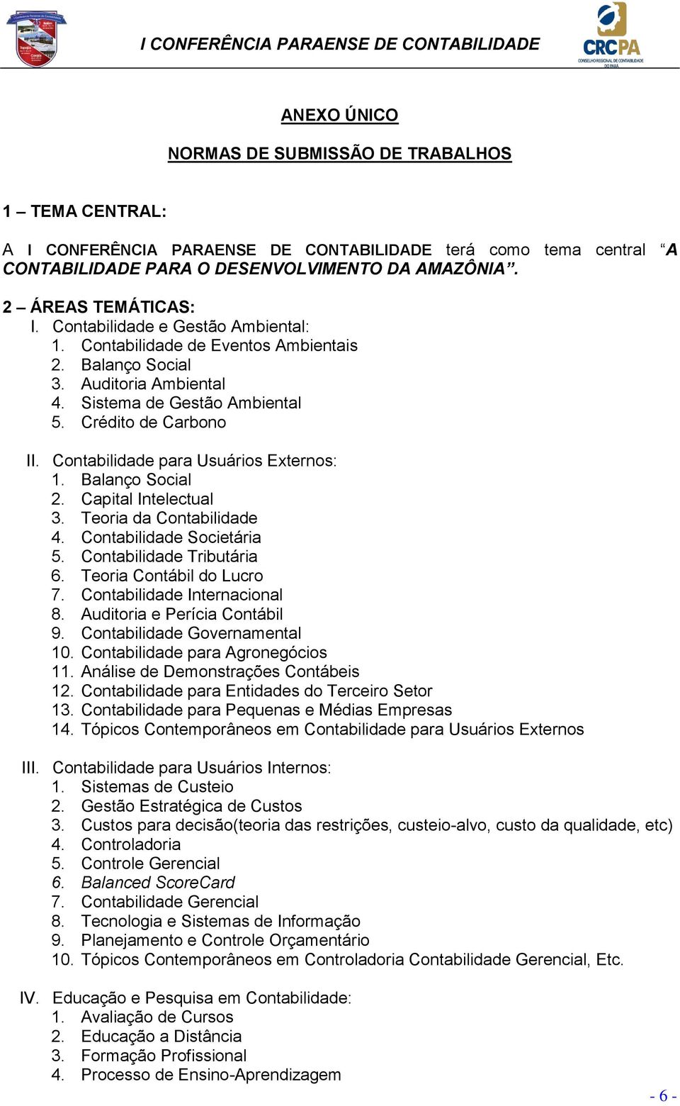 Contabilidade para Usuários Externos: 1. Balanço Social 2. Capital Intelectual 3. Teoria da Contabilidade 4. Contabilidade Societária 5. Contabilidade Tributária 6. Teoria Contábil do Lucro 7.