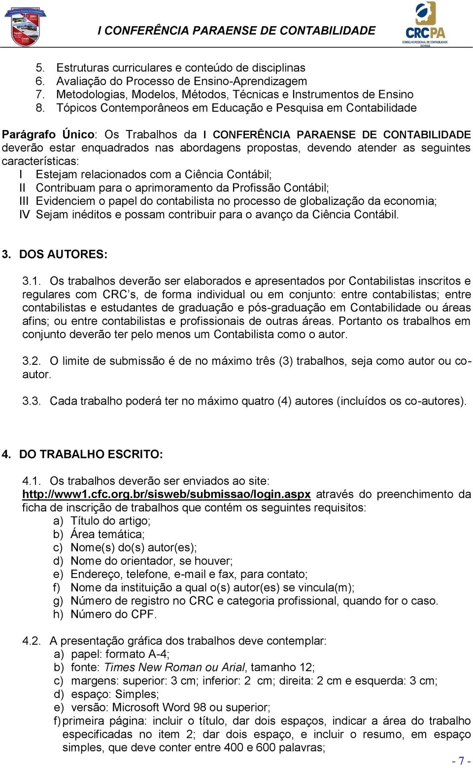 atender as seguintes características: I Estejam relacionados com a Ciência Contábil; II Contribuam para o aprimoramento da Profissão Contábil; III Evidenciem o papel do contabilista no processo de