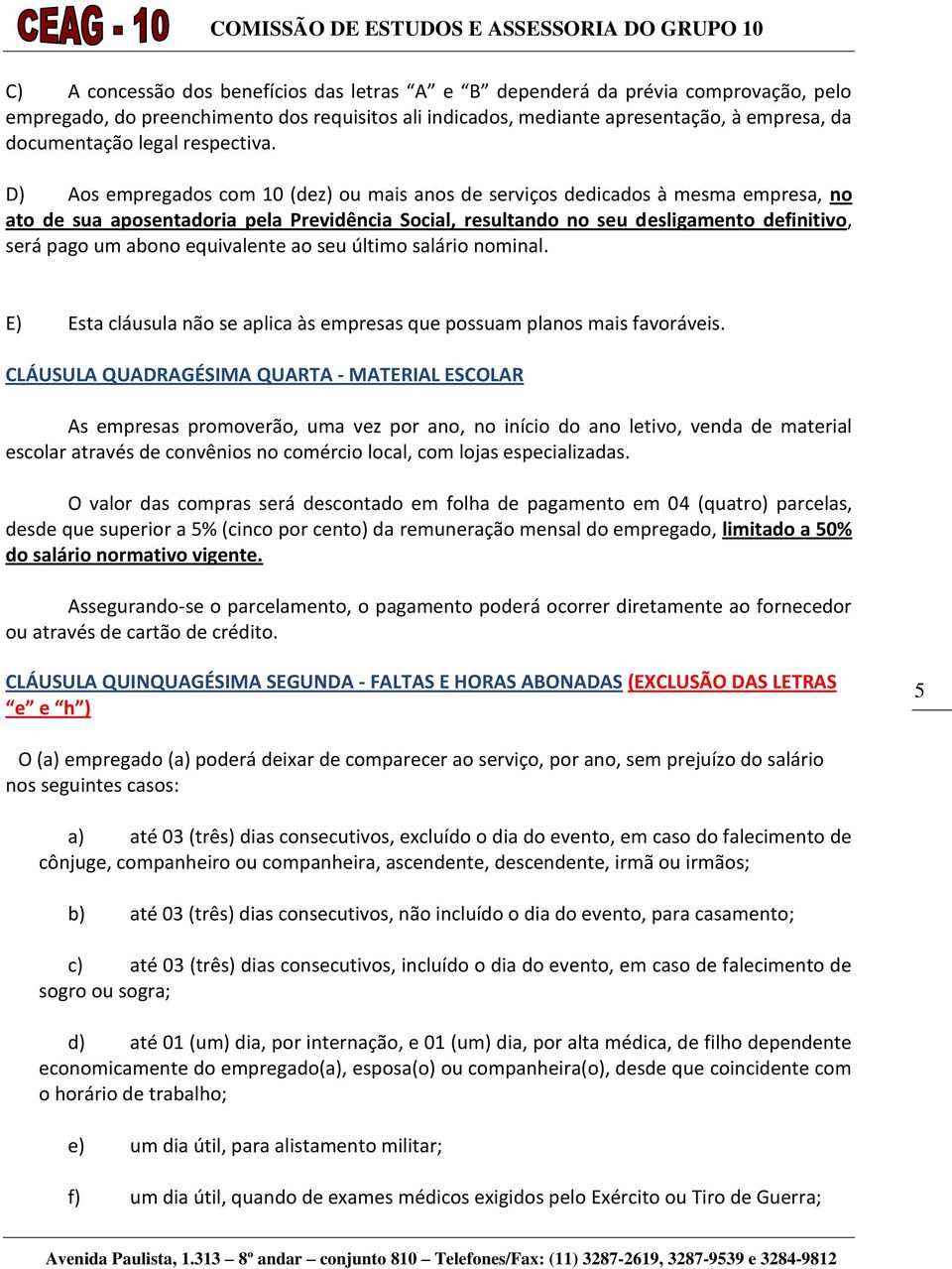 D) Aos empregados com 10 (dez) ou mais anos de serviços dedicados à mesma empresa, no ato de sua aposentadoria pela Previdência Social, resultando no seu desligamento definitivo, será pago um abono