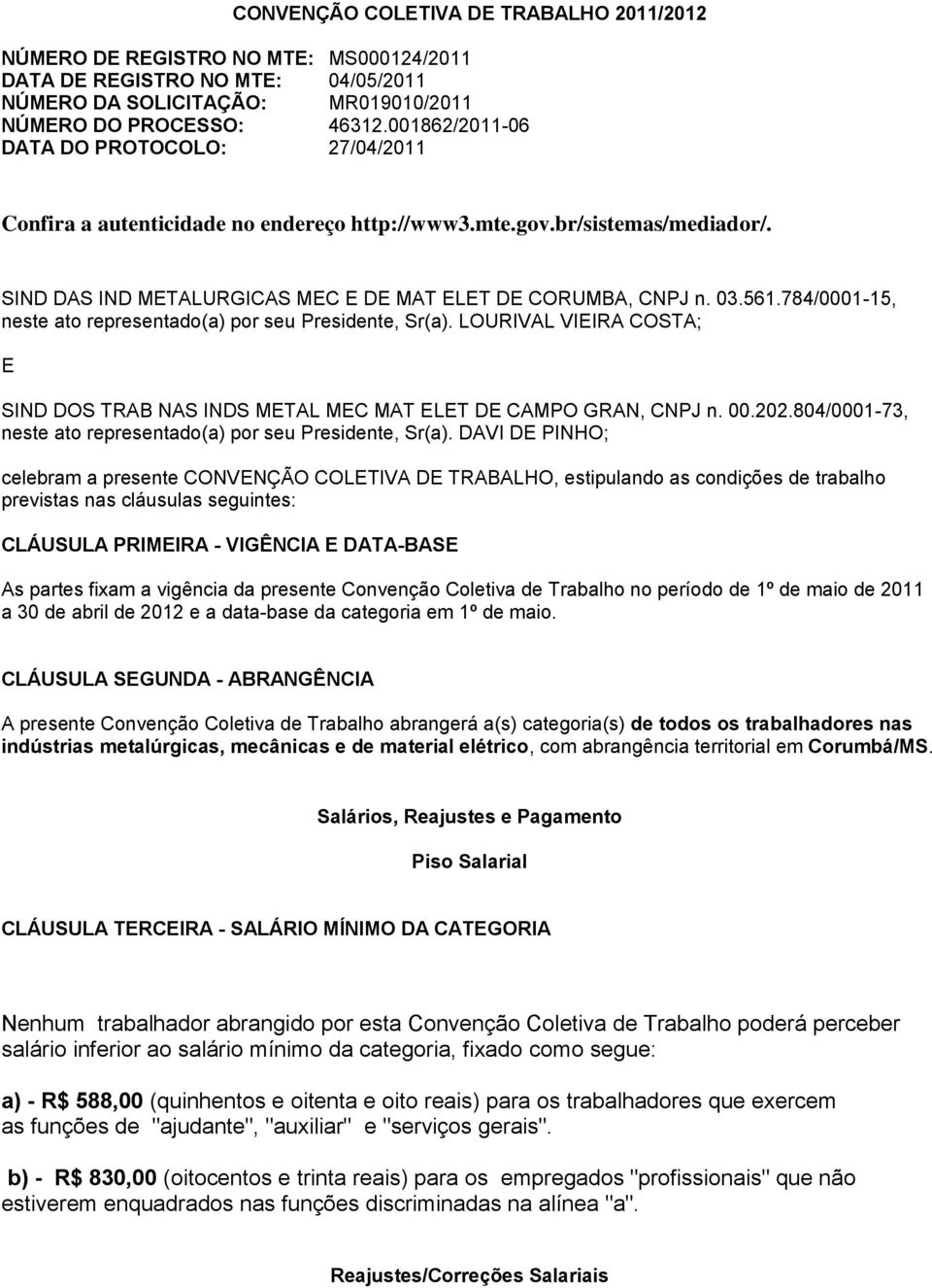 784/0001-15, neste ato representado(a) por seu Presidente, Sr(a). LOURIVAL VIEIRA COSTA; E SIND DOS TRAB NAS INDS METAL MEC MAT ELET DE CAMPO GRAN, CNPJ n. 00.202.