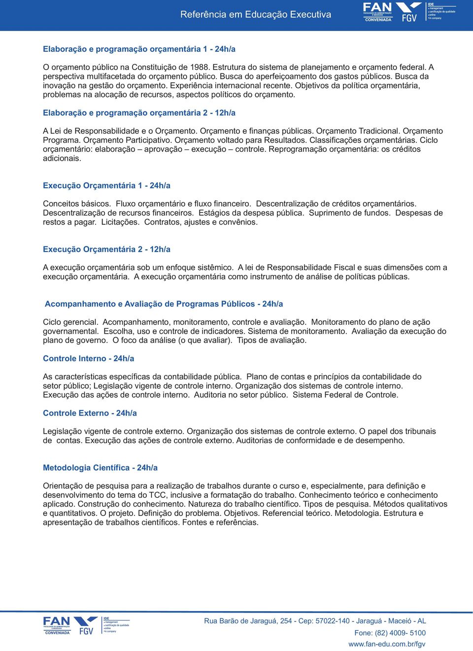 Objetivos da política orçamentária, problemas na alocação de recursos, aspectos políticos do orçamento. Elaboração e programação orçamentária 2-12h/a A Lei de Responsabilidade e o Orçamento.