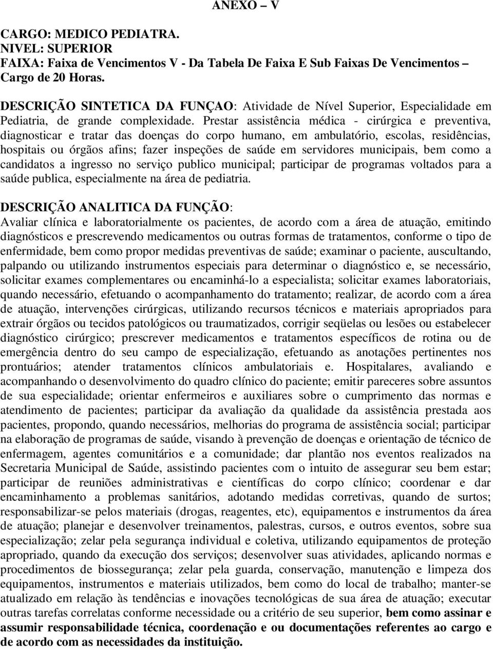 Prestar assistência médica - cirúrgica e preventiva, diagnosticar e tratar das doenças do corpo humano, em ambulatório, escolas, residências, hospitais ou órgãos afins; fazer inspeções de saúde em