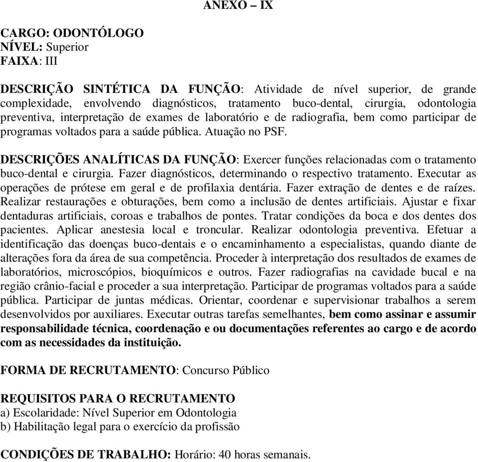 DESCRIÇÕES ANALÍTICAS DA FUNÇÃO: Exercer funções relacionadas com o tratamento buco-dental e cirurgia. Fazer diagnósticos, determinando o respectivo tratamento.