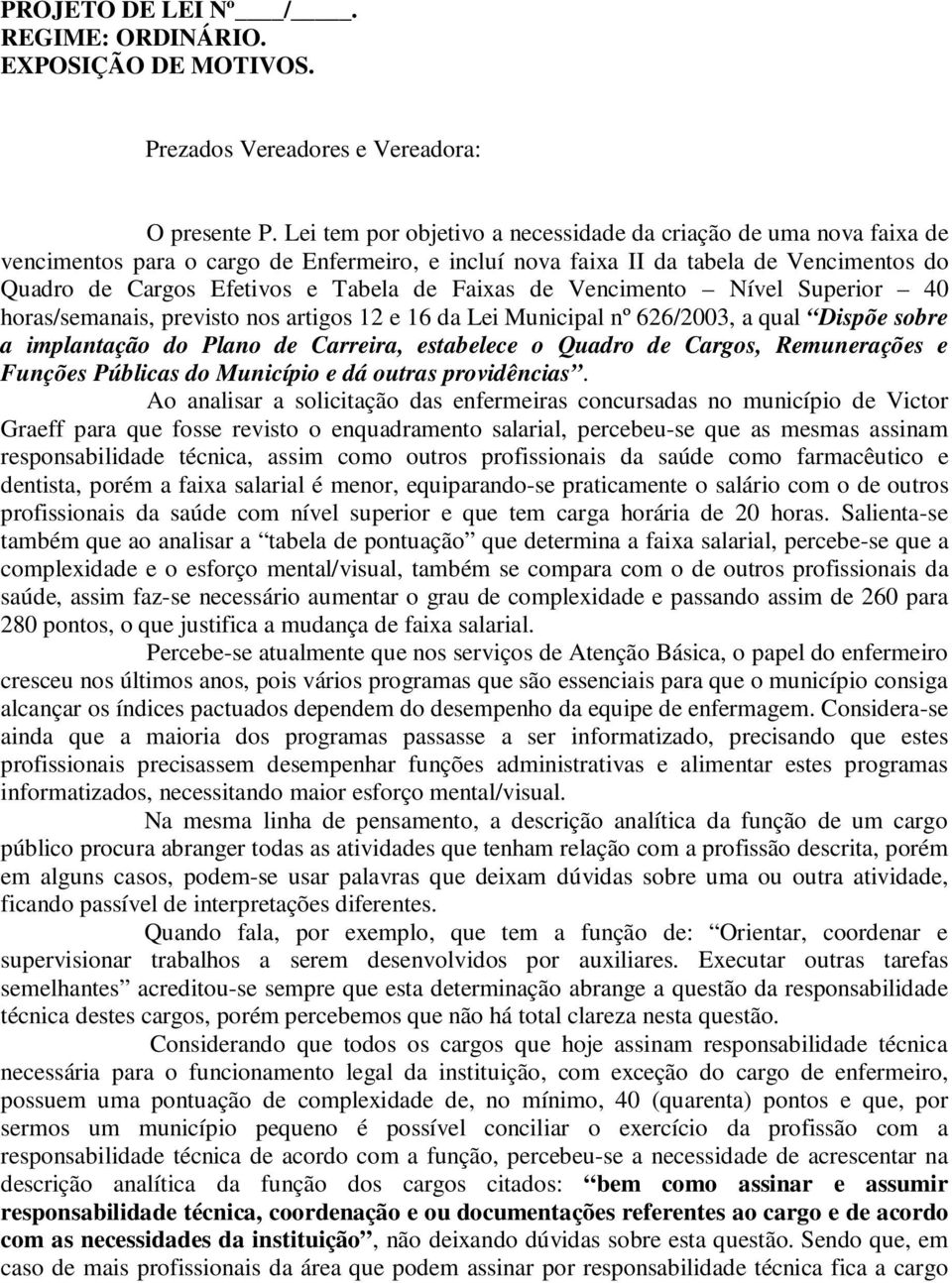 Faixas de Vencimento Nível Superior 40 horas/semanais, previsto nos artigos 12 e 16 da Lei Municipal nº 626/2003, a qual Dispõe sobre a implantação do Plano de Carreira, estabelece o Quadro de