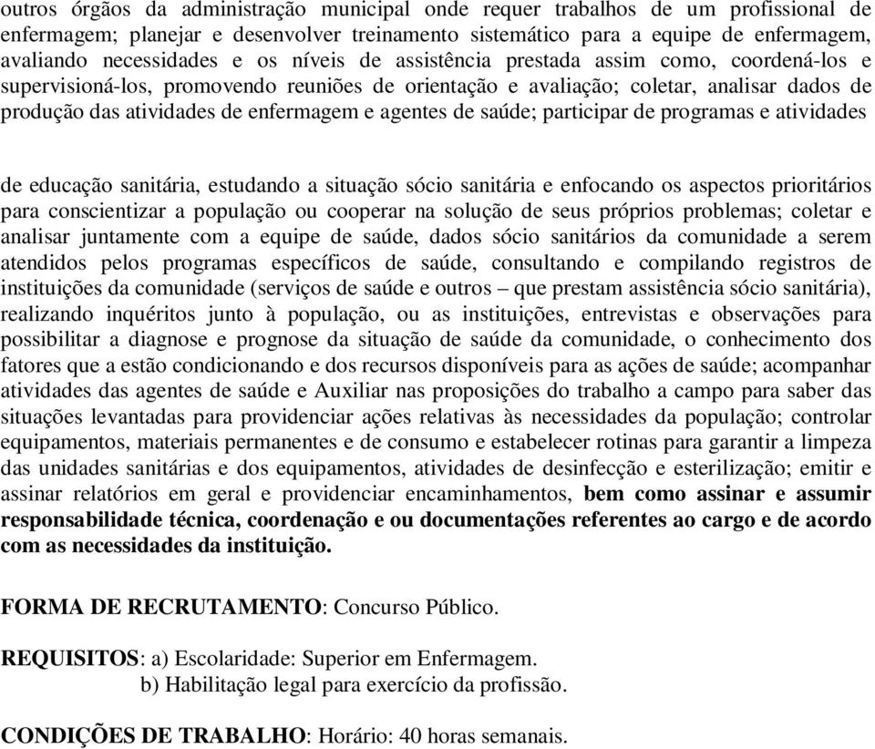 agentes de saúde; participar de programas e atividades de educação sanitária, estudando a situação sócio sanitária e enfocando os aspectos prioritários para conscientizar a população ou cooperar na