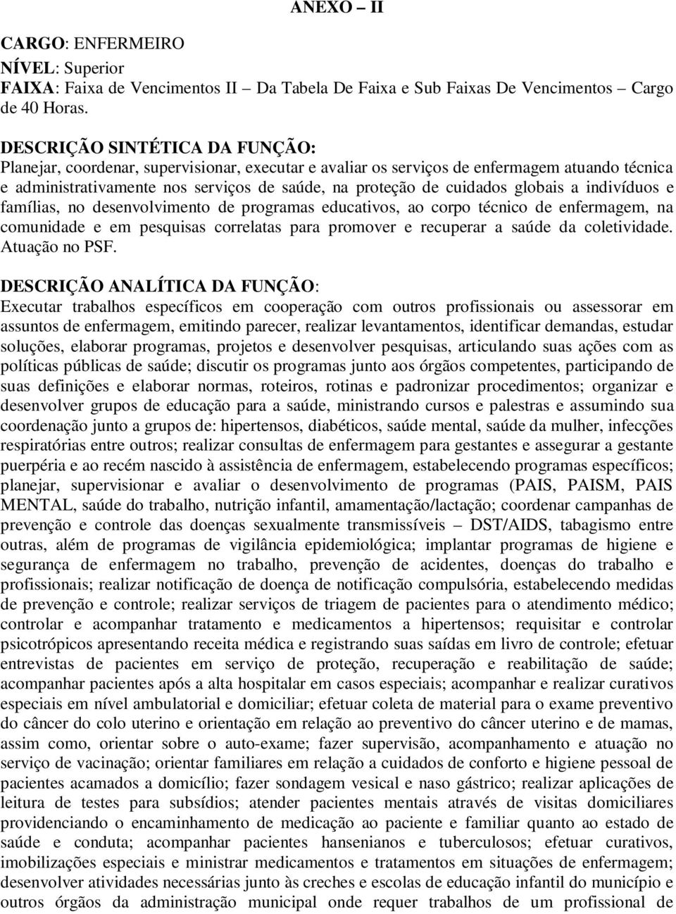 globais a indivíduos e famílias, no desenvolvimento de programas educativos, ao corpo técnico de enfermagem, na comunidade e em pesquisas correlatas para promover e recuperar a saúde da coletividade.