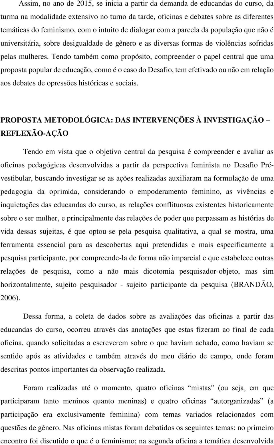 Tendo também como propósito, compreender o papel central que uma proposta popular de educação, como é o caso do Desafio, tem efetivado ou não em relação aos debates de opressões históricas e sociais.