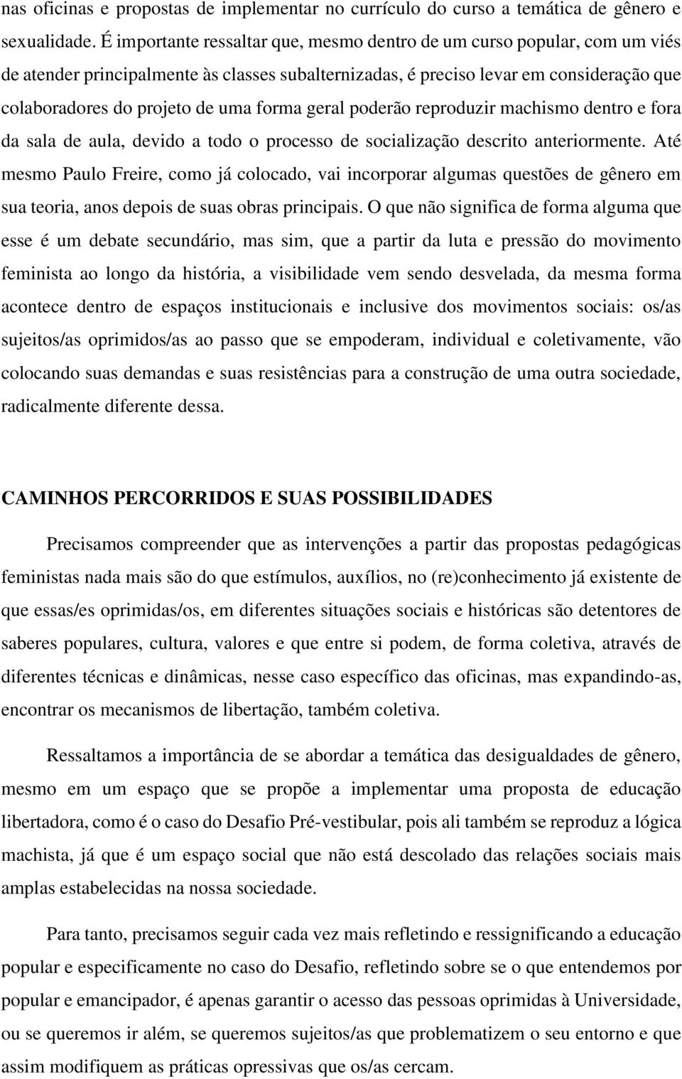 forma geral poderão reproduzir machismo dentro e fora da sala de aula, devido a todo o processo de socialização descrito anteriormente.