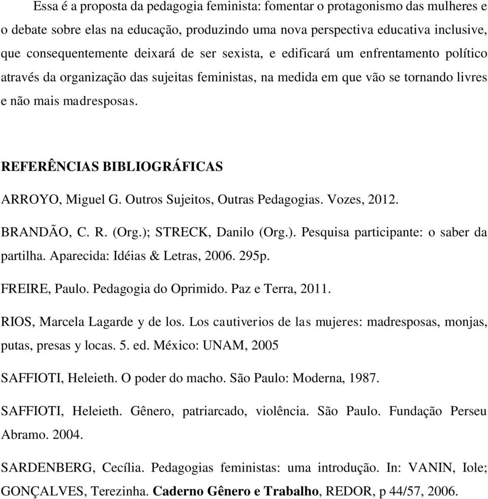 REFERÊNCIAS BIBLIOGRÁFICAS ARROYO, Miguel G. Outros Sujeitos, Outras Pedagogias. Vozes, 2012. BRANDÃO, C. R. (Org.); STRECK, Danilo (Org.). Pesquisa participante: o saber da partilha.