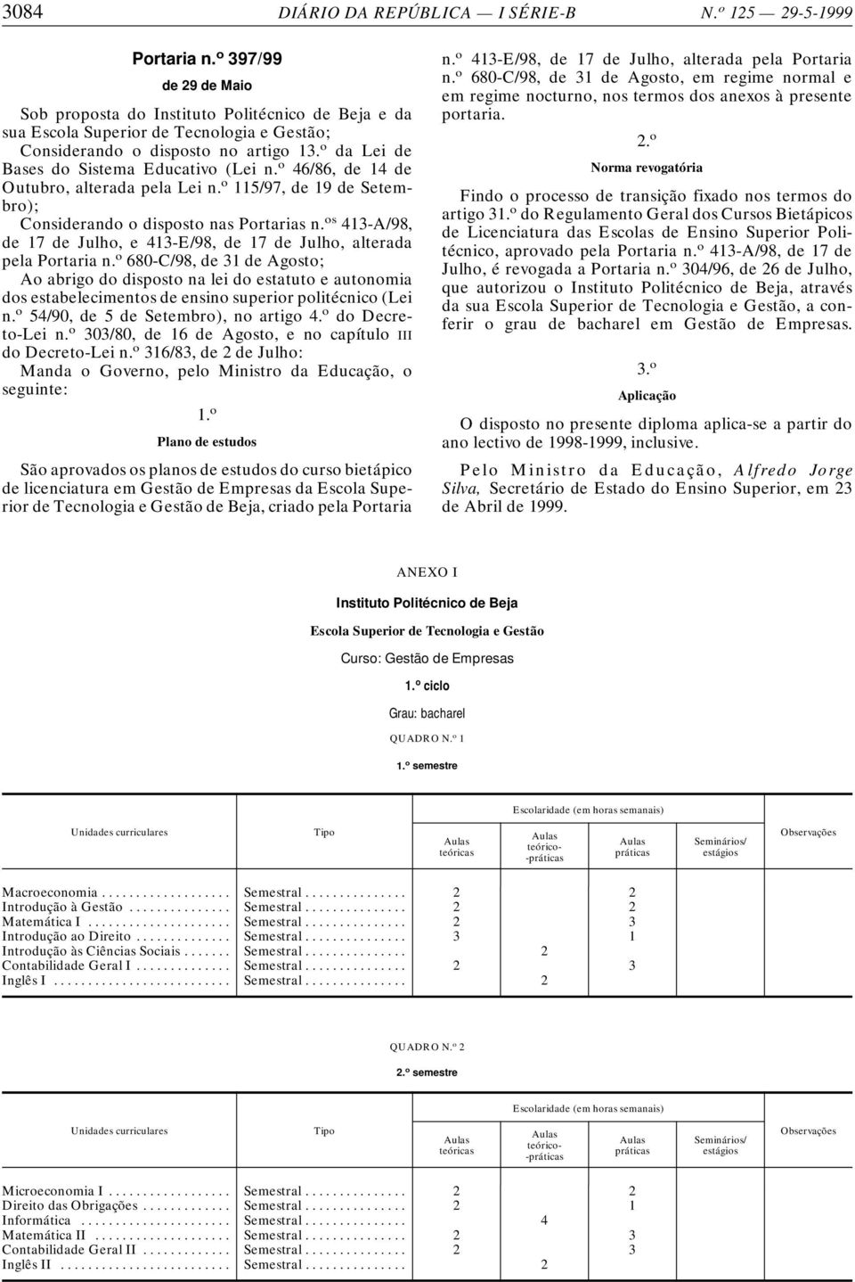 o da Lei de Bases do Sistema Educativo (Lei n. o 46/86, de 14 de Outubro, alterada pela Lei n. o 115/97, de 19 de Setembro); Considerando o disposto nas Portarias n.