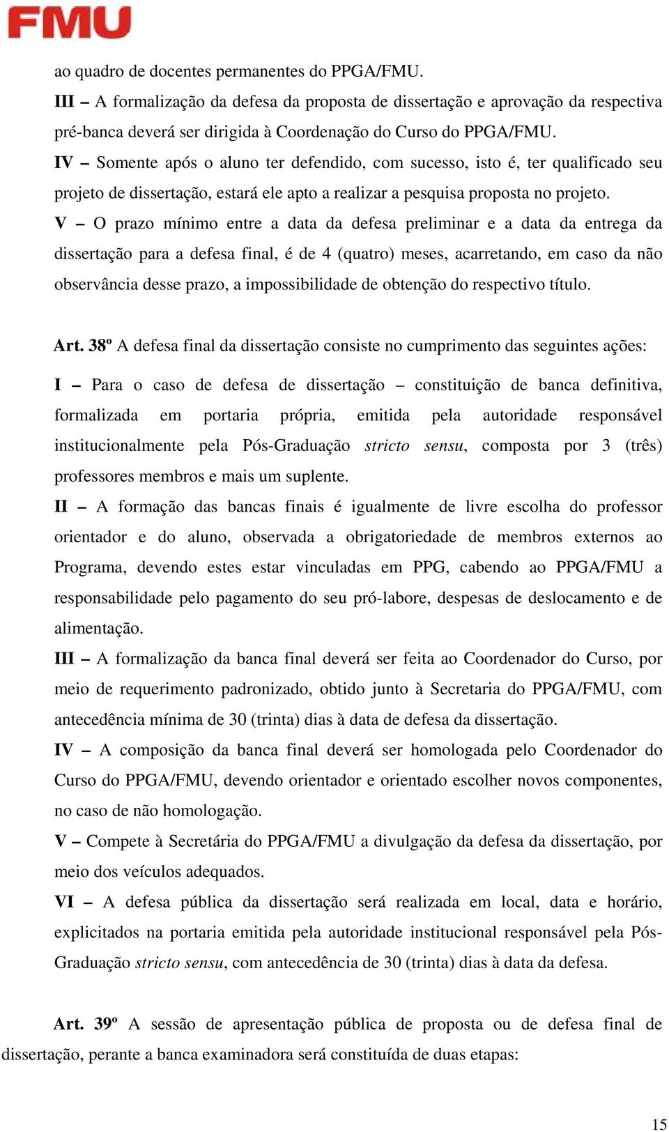 V O prazo mínimo entre a data da defesa preliminar e a data da entrega da dissertação para a defesa final, é de 4 (quatro) meses, acarretando, em caso da não observância desse prazo, a