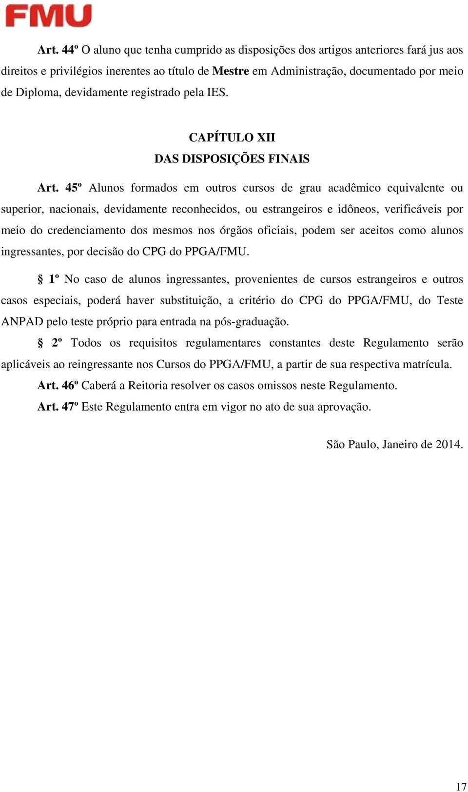 45º Alunos formados em outros cursos de grau acadêmico equivalente ou superior, nacionais, devidamente reconhecidos, ou estrangeiros e idôneos, verificáveis por meio do credenciamento dos mesmos nos