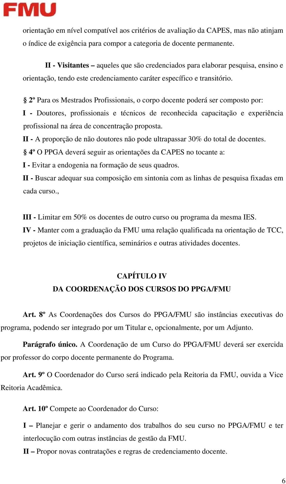 2º Para os Mestrados Profissionais, o corpo docente poderá ser composto por: I - Doutores, profissionais e técnicos de reconhecida capacitação e experiência profissional na área de concentração