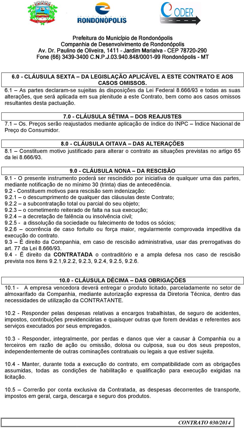 Preços serão reajustados mediante aplicação de índice do INPC Índice Nacional de Preço do Consumidor. 8.0 - CLÁUSULA OITAVA DAS ALTERAÇÕES 8.