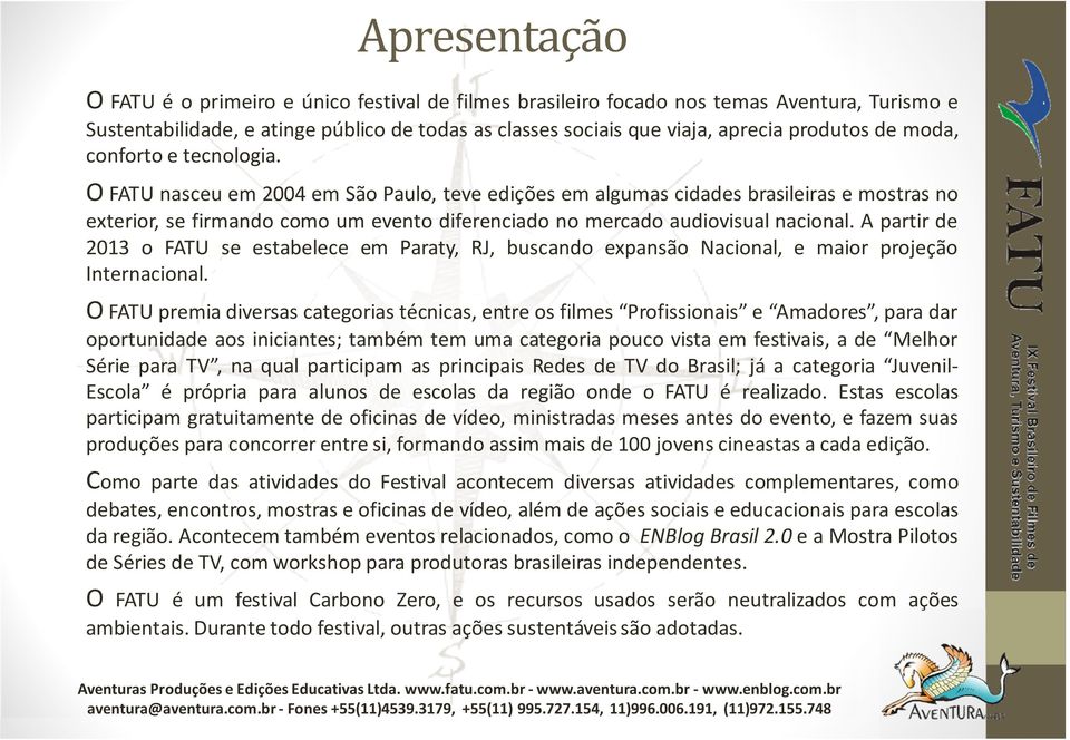 OFATU nasceu em 2004em São Paulo, teveedições em algumas cidades brasileiras emostras no exterior, se firmando como um evento diferenciado no mercado audiovisual nacional.