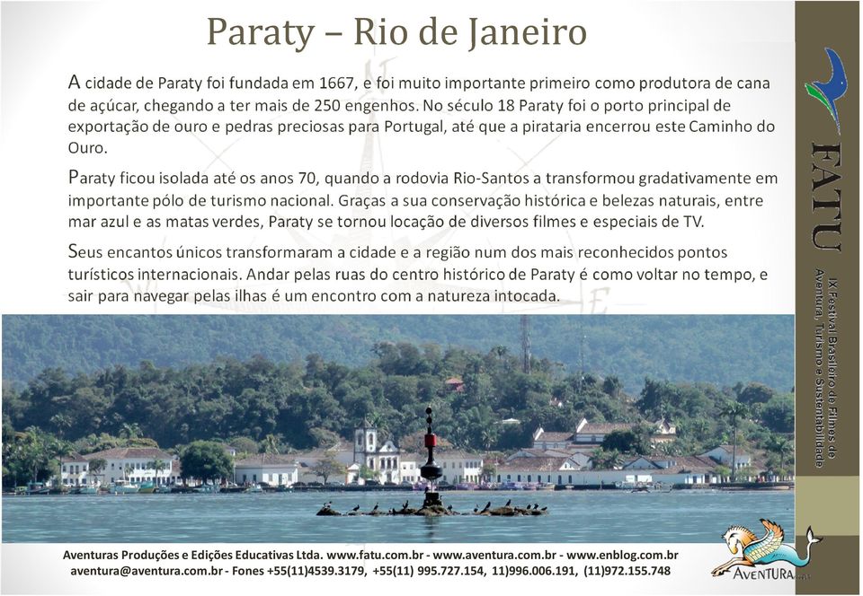 Paraty ficou isolada até os anos 70, quando a rodovia Rio-Santos a transformou gradativamente em importante pólo de turismo nacional.