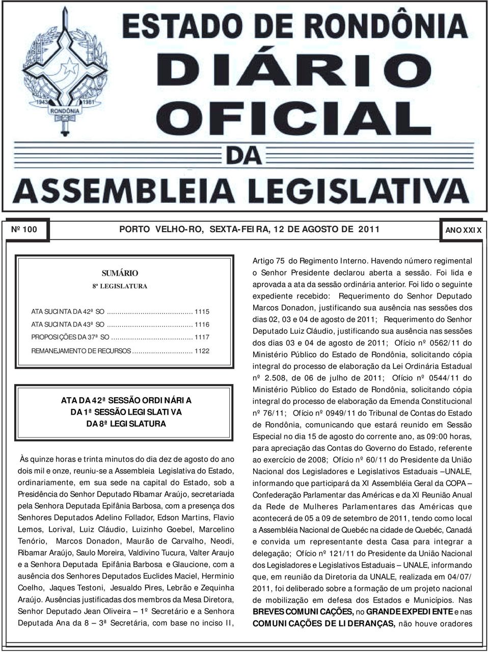 .. 1122 ATA DA 42ª SESSÃO ORDINÁRIA DA 1ª SESSÃO LEGISLATIVA DA 8ª LEGISLATURA Às quinze horas e trinta minutos do dia dez de agosto do ano dois mil e onze, reuniu-se a Assembleia Legislativa do