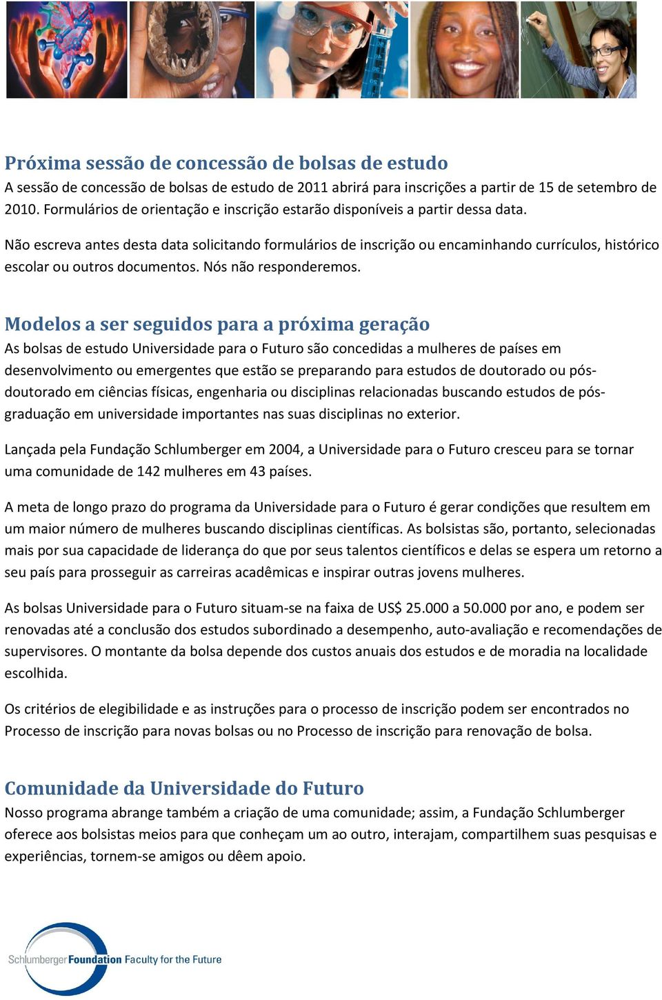 Não escreva antes desta data solicitando formulários de inscrição ou encaminhando currículos, histórico escolar ou outros documentos. Nós não responderemos.