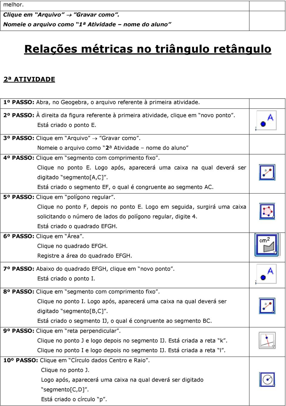 2º PASSO: À direita da figura referente à primeira atividade, clique em novo ponto. Está criado o ponto E. 3º PASSO: Clique em Arquivo Gravar como.