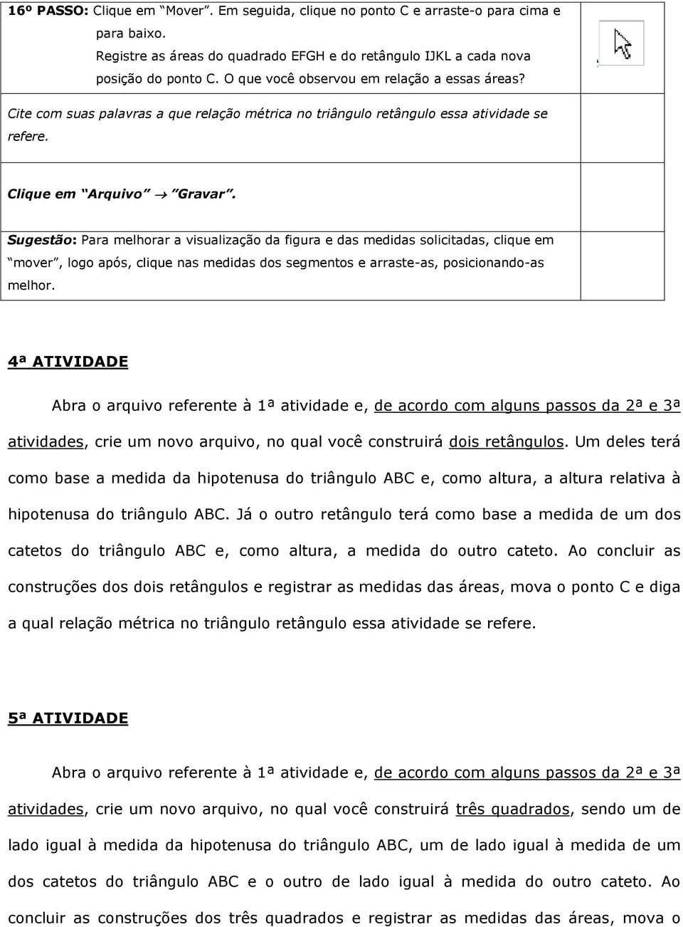 Sugestão: Para melhorar a visualização da figura e das medidas solicitadas, clique em mover, logo após, clique nas medidas dos segmentos e arraste-as, posicionando-as melhor.