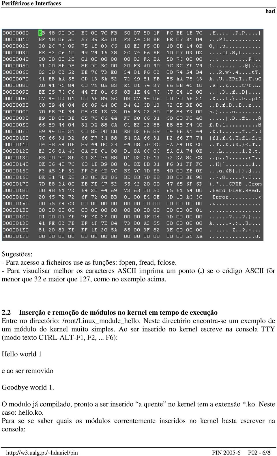 Neste directório encontra-se um exemplo de um módulo do kernel muito simples. Ao ser inserido no kernel escreve na consola TTY (modo texto CTRL-ALT-F1, F2,.