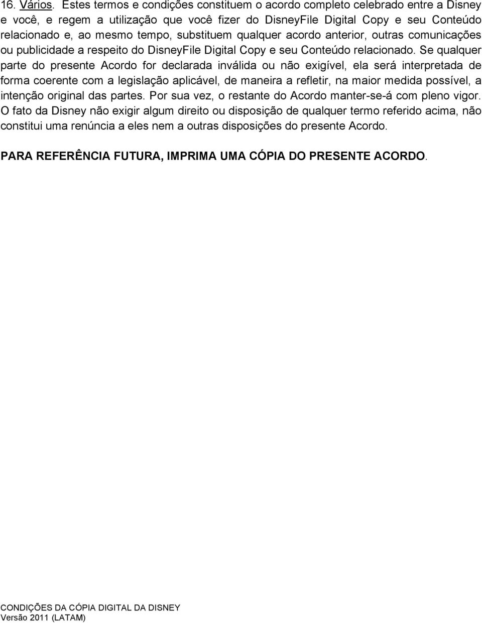 substituem qualquer acordo anterior, outras comunicações ou publicidade a respeito do DisneyFile Digital Copy e seu Conteúdo relacionado.