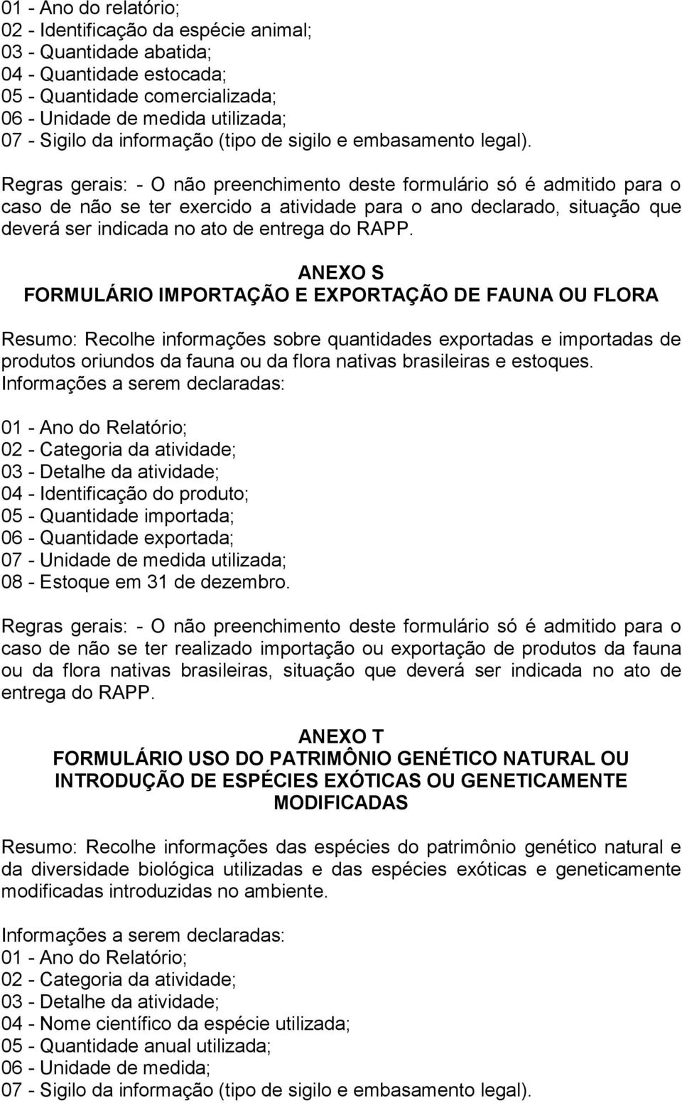 Regras gerais: - O não preenchimento deste formulário só é admitido para o caso de não se ter exercido a atividade para o ano declarado, situação que deverá ser indicada no ato de entrega do RAPP.