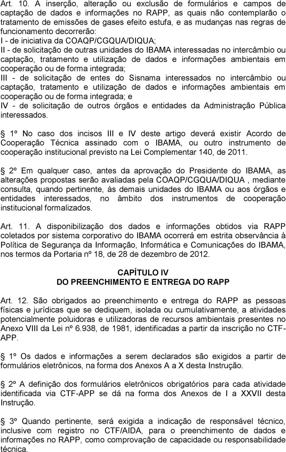 regras de funcionamento decorrerão: I - de iniciativa da COAQP/CGQUA/DIQUA; II - de solicitação de outras unidades do IBAMA interessadas no intercâmbio ou captação, tratamento e utilização de dados e