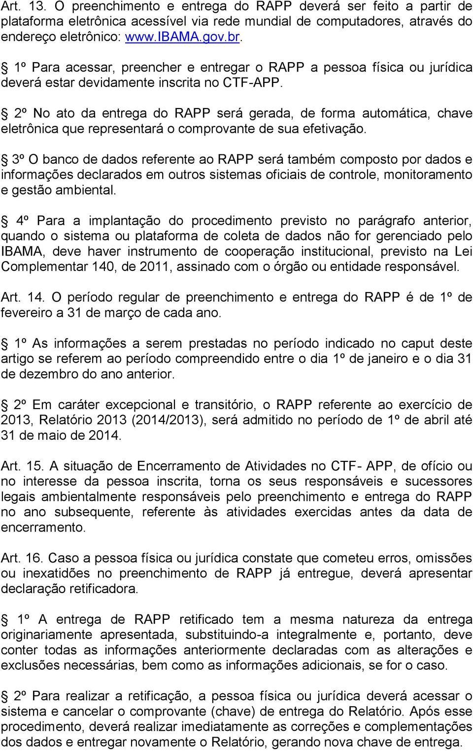 2º No ato da entrega do RAPP será gerada, de forma automática, chave eletrônica que representará o comprovante de sua efetivação.