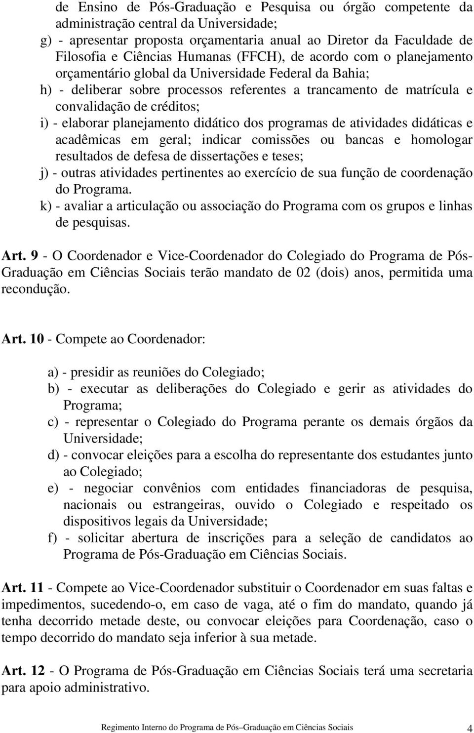 elaborar planejamento didático dos programas de atividades didáticas e acadêmicas em geral; indicar comissões ou bancas e homologar resultados de defesa de dissertações e teses; j) - outras