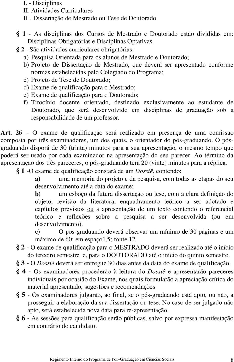 2 - São atividades curriculares obrigatórias: a) Pesquisa Orientada para os alunos de Mestrado e Doutorado; b) Projeto de Dissertação de Mestrado, que deverá ser apresentado conforme normas