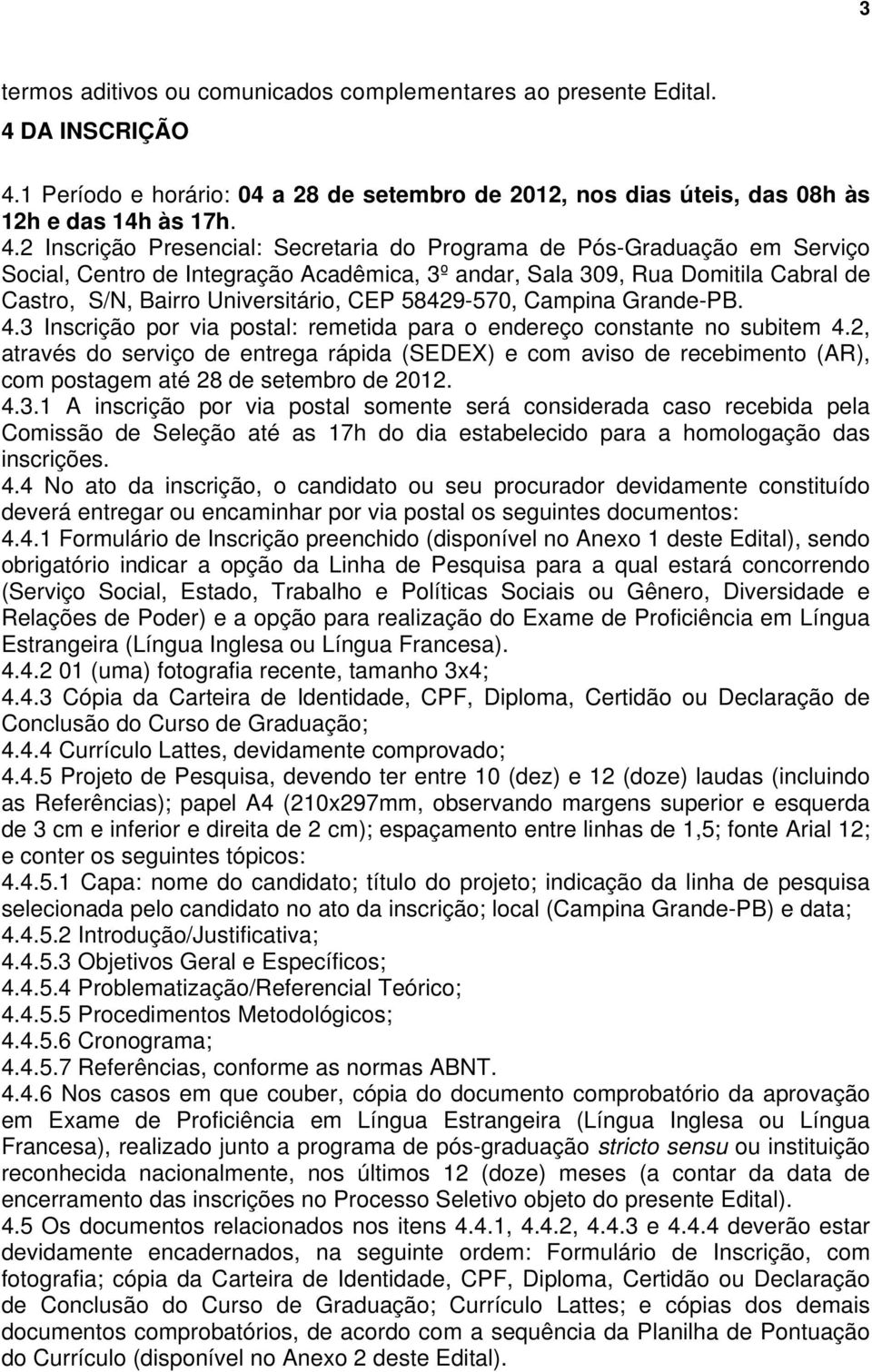 1 Período e horário: 04 a 28 de setembro de 2012, nos dias úteis, das 08h às 12h e das 14h às 17h. 4.