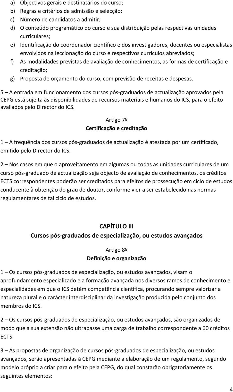 f) As modalidades previstas de avaliação de conhecimentos, as formas de certificação e creditação; g) Proposta de orçamento do curso, com previsão de receitas e despesas.