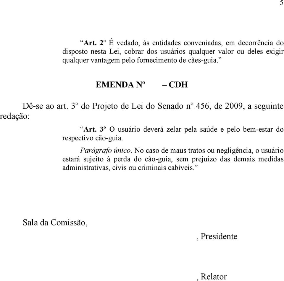 vantagem pelo fornecimento de cães-guia. Dê-se ao art. 3º do Projeto de Lei do Senado nº 456, de 2009, a seguinte Art.